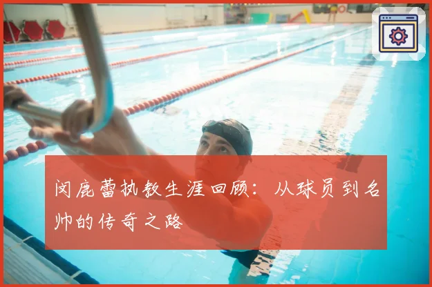 闵鹿蕾执教生涯回顾：从球员到名帅的传奇之路