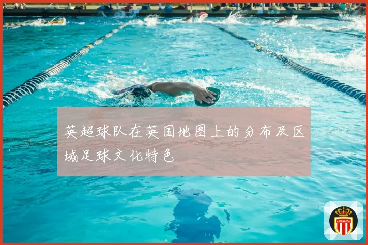 英超球队在英国地图上的分布及区域足球文化特色